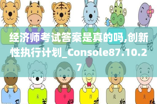 经济师考试答案是真的吗,创新性执行计划_Console87.10.27