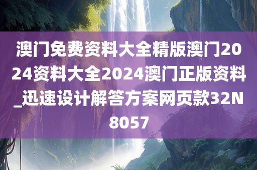 澳门免费资料大全精版澳门2024资料大全2024澳门正版资料_迅速设计解答方案网页款32N8057