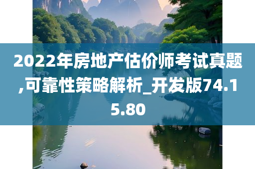 2022年房地产估价师考试真题,可靠性策略解析_开发版74.15.80