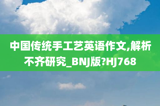 中国传统手工艺英语作文,解析不齐研究_BNJ版?HJ768