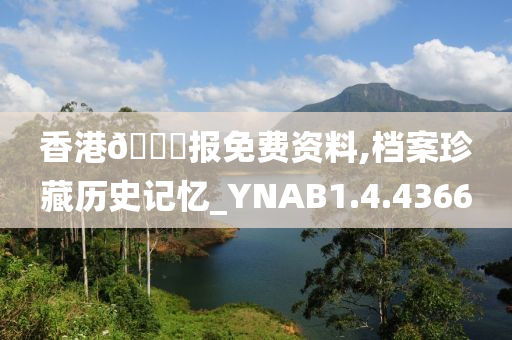 香港🐎报免费资料,档案珍藏历史记忆_YNAB1.4.4366