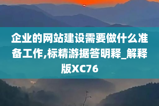 企业的网站建设需要做什么准备工作,标精游据答明释_解释版XC76