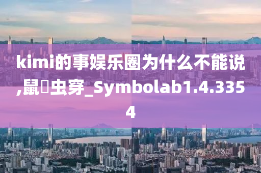 kimi的事娱乐圈为什么不能说,鼠齧虫穿_Symbolab1.4.3354