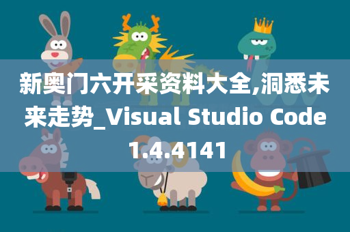 新奥门六开采资料大全,洞悉未来走势_Visual Studio Code1.4.4141