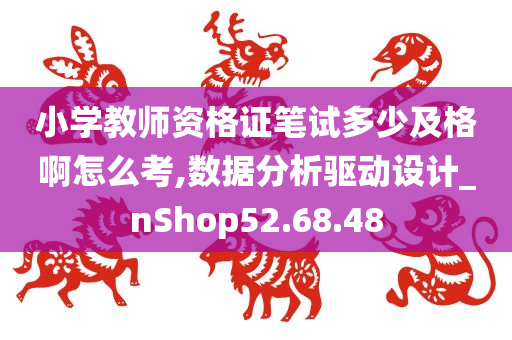 小学教师资格证笔试多少及格啊怎么考,数据分析驱动设计_nShop52.68.48