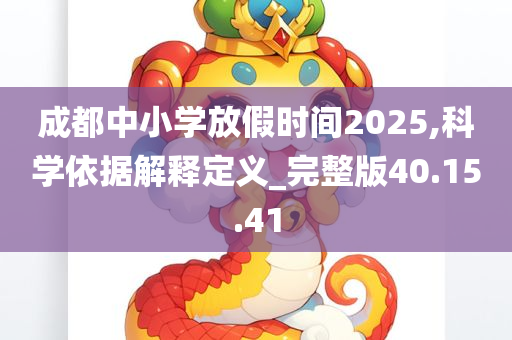 成都中小学放假时间2025,科学依据解释定义_完整版40.15.41