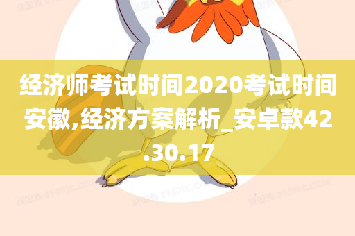 经济师考试时间2020考试时间安徽,经济方案解析_安卓款42.30.17