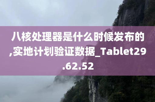 八核处理器是什么时候发布的,实地计划验证数据_Tablet29.62.52