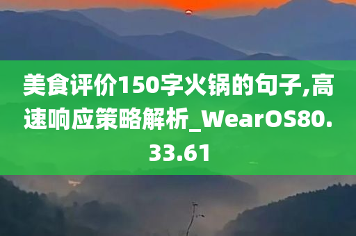 美食评价150字火锅的句子,高速响应策略解析_WearOS80.33.61