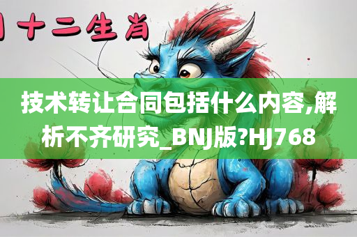 技术转让合同包括什么内容,解析不齐研究_BNJ版?HJ768