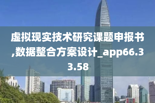 虚拟现实技术研究课题申报书,数据整合方案设计_app66.33.58