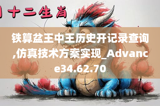 铁算盆王中王历史开记录查询,仿真技术方案实现_Advance34.62.70