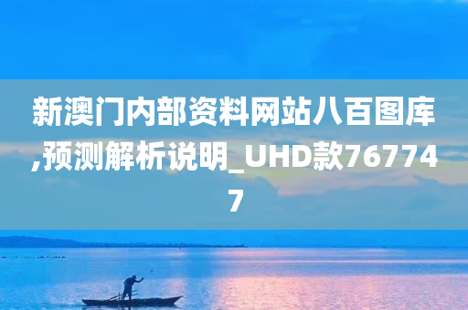 新澳门内部资料网站八百图库,预测解析说明_UHD款767747