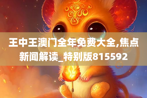 王中王澳门全年免费大全,焦点新闻解读_特别版815592