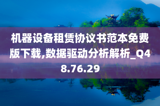 机器设备租赁协议书范本免费版下载,数据驱动分析解析_Q48.76.29