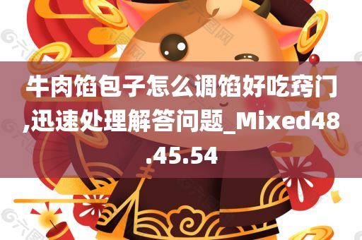 牛肉馅包子怎么调馅好吃窍门,迅速处理解答问题_Mixed48.45.54