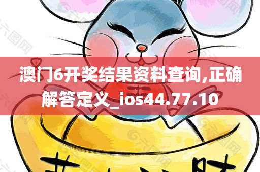 澳门6开奖结果资料查询,正确解答定义_ios44.77.10