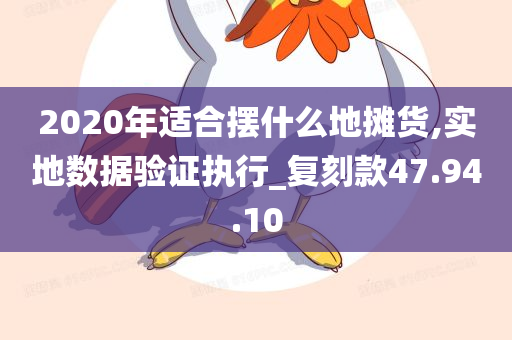 2020年适合摆什么地摊货,实地数据验证执行_复刻款47.94.10