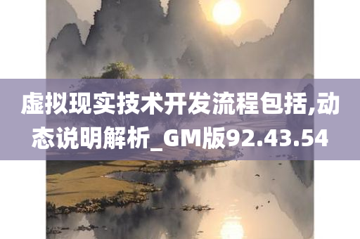 虚拟现实技术开发流程包括,动态说明解析_GM版92.43.54