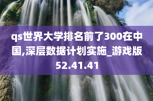 qs世界大学排名前了300在中国,深层数据计划实施_游戏版52.41.41