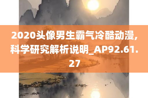 2020头像男生霸气冷酷动漫,科学研究解析说明_AP92.61.27