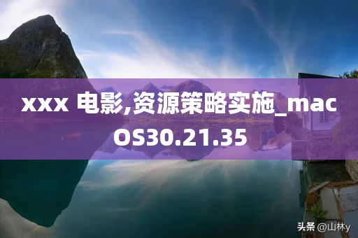 xxx 电影,资源策略实施_macOS30.21.35