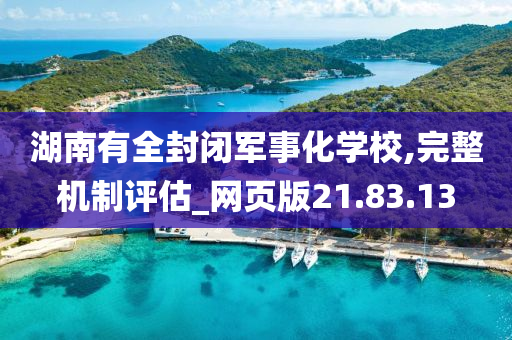 湖南有全封闭军事化学校,完整机制评估_网页版21.83.13