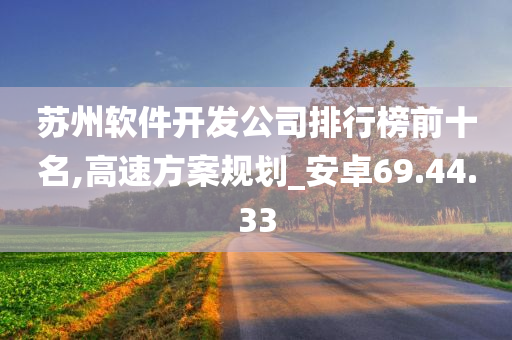 苏州软件开发公司排行榜前十名,高速方案规划_安卓69.44.33