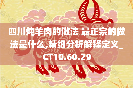 四川炖羊肉的做法 最正宗的做法是什么,精细分析解释定义_CT10.60.29