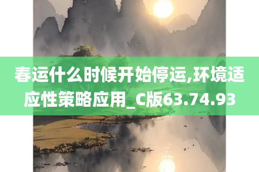 春运什么时候开始停运,环境适应性策略应用_C版63.74.93