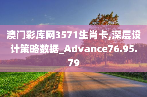 澳门彩库网3571生肖卡,深层设计策略数据_Advance76.95.79