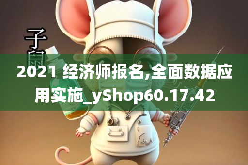 2021 经济师报名,全面数据应用实施_yShop60.17.42