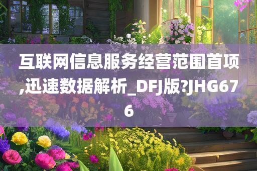 互联网信息服务经营范围首项,迅速数据解析_DFJ版?JHG676