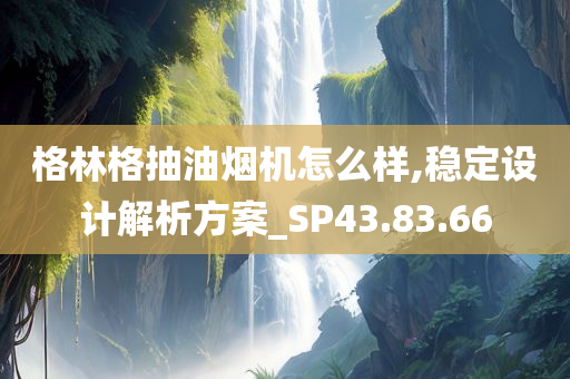 格林格抽油烟机怎么样,稳定设计解析方案_SP43.83.66