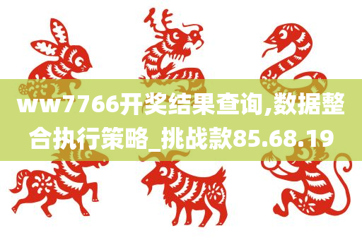 ww7766开奖结果查询,数据整合执行策略_挑战款85.68.19