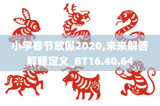 小学春节放假2020,未来解答解释定义_BT16.40.64