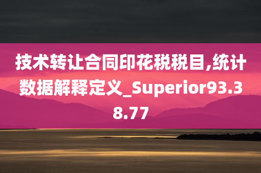 技术转让合同印花税税目,统计数据解释定义_Superior93.38.77