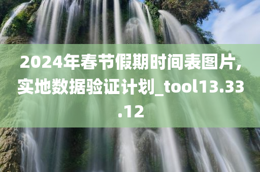 2024年春节假期时间表图片,实地数据验证计划_tool13.33.12