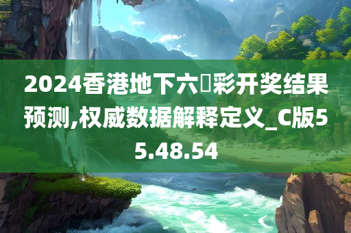 2024香港地下六仺彩开奖结果预测,权威数据解释定义_C版55.48.54