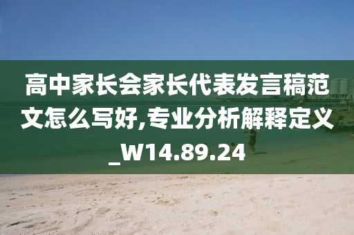 高中家长会家长代表发言稿范文怎么写好,专业分析解释定义_W14.89.24