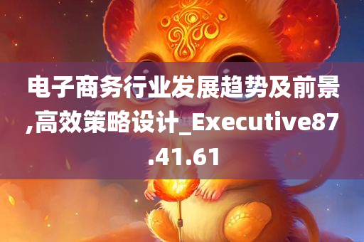 电子商务行业发展趋势及前景,高效策略设计_Executive87.41.61