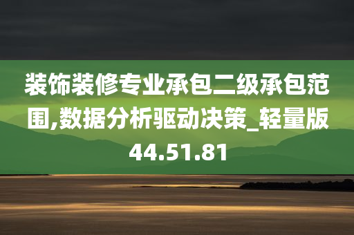 装饰装修专业承包二级承包范围,数据分析驱动决策_轻量版44.51.81