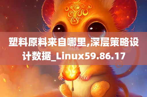 塑料原料来自哪里,深层策略设计数据_Linux59.86.17