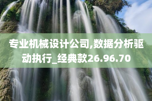 专业机械设计公司,数据分析驱动执行_经典款26.96.70