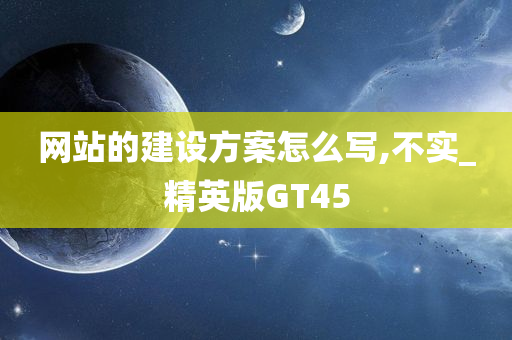 网站的建设方案怎么写,不实_精英版GT45