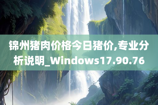 锦州猪肉价格今日猪价,专业分析说明_Windows17.90.76