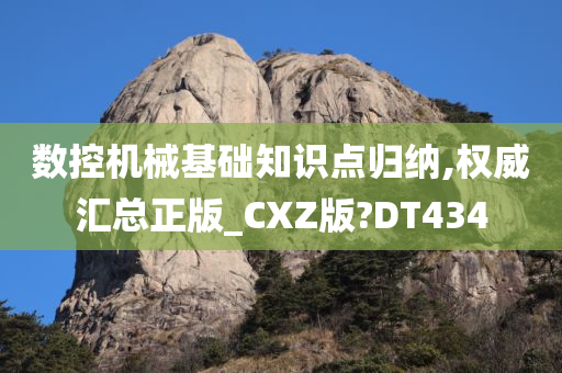 数控机械基础知识点归纳,权威汇总正版_CXZ版?DT434