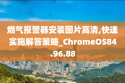 燃气报警器安装图片高清,快速实施解答策略_ChromeOS84.96.88