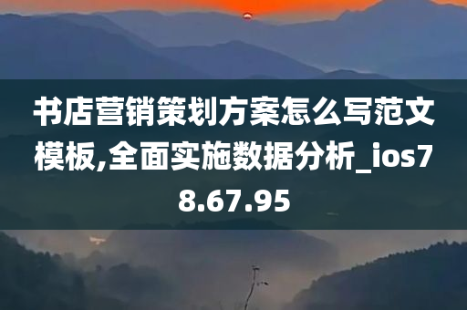 书店营销策划方案怎么写范文模板,全面实施数据分析_ios78.67.95