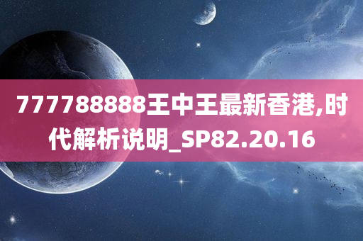 777788888王中王最新香港,时代解析说明_SP82.20.16